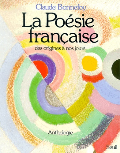 Claude Bonnefoy - La Poesie Francaise. Des Origines A Nos Jours.