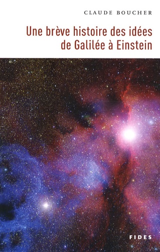 Claude Boucher - Une brève histoire des idées de Galilée à Einstein.