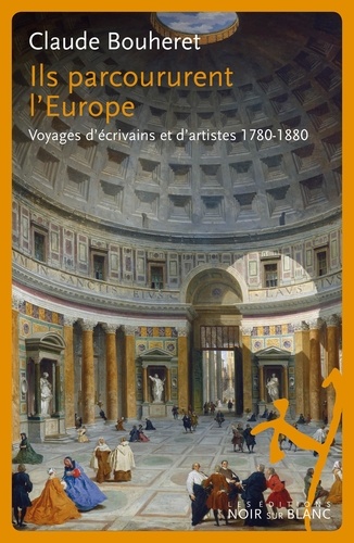 Ils parcoururent l'Europe. Voyages d'écrivains et d'artistes 1780-1880