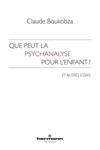 Claude Boukobza - Que peut la psychanalyse pour l'enfant ? - Et autres essais.