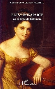Claude Bourguignon-Frasseto - Betsy Bonaparte - Ou la Belle de Baltimore.