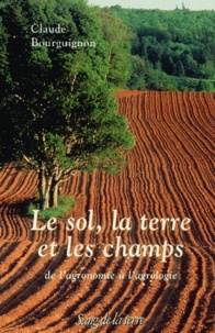 Claude Bourguignon - Le sol, la terre et les champs. - 3ème édition.