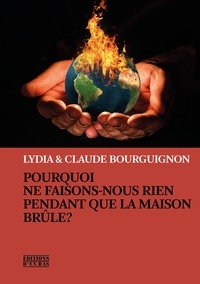 Claude Bourguignon et Lydia Bourguignon - Pourquoi ne faisons-nous rien pendant que la maison brûle ?.