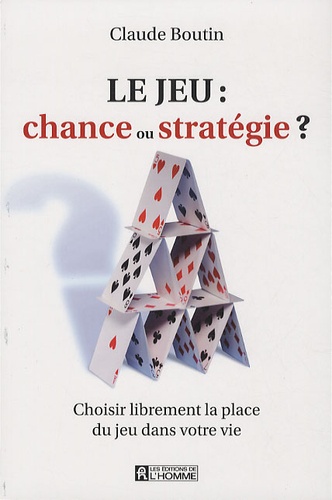 Claude Boutin - Le jeu : chance ou stratégie ? - Choisir librement la place du jeu dans votre vie.