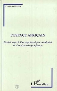 Claude Brodeur - L'espace africain - Double regard d'un psychanalyste occidental et d'un dramaturge africain.