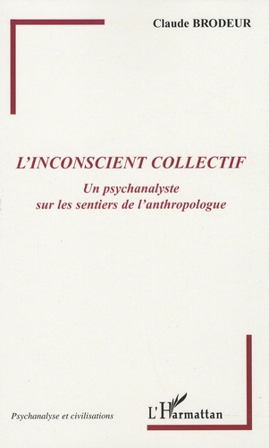 Claude Brodeur - L'inconscient collectif - Un psychanalyste sur les sentiers de l'anthropologue.