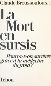 Claude Broussouloux et Dominique Dallayrac - La mort en sursis - Pourra-t-on survivre grâce à la médecine du froid ?.