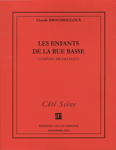 Claude Broussouloux - Les enfants de la rue basse : comédie dramatique.