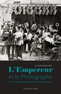 Claude Brulant - L'Empereur et le photographe - Essai sur l'usage de la photographie au Second Empire.