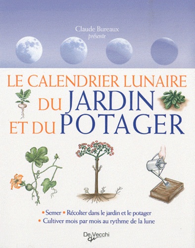 Claude Bureaux et Paolo Cadorin - Le calendrier lunaire du jardin et du potager.