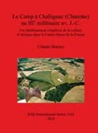 Claude Burnez - Le camp a Challignac (Charente) au IIIe millénaire av. J.-C. - Un établissement complexe de la culture d'Artenac dans le Centre-Ouest de la France.