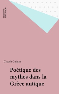 Claude Calame - Poétique des mythes dans la Grèce antique.