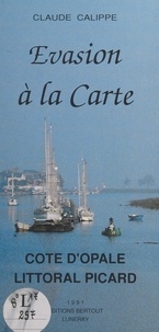 Claude Calippe - Évasion à la carte : Côte d'Opale, littoral picard.