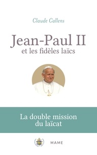 Claude Callens - Jean-Paul II et les fidèles laïcs - La double mission du laïcat.
