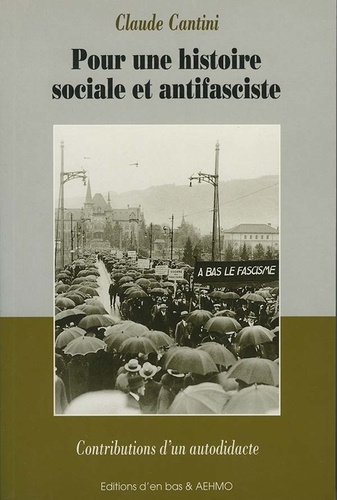 Claude Cantini - Pour une histoire sociale et antifasciste - Contributions d'un autodidacte.