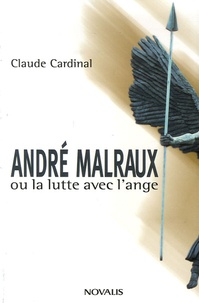 Claude Cardinal - André malraux - Ou La lutte avec l'ange.