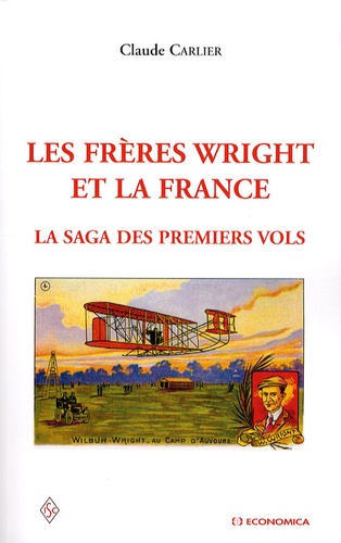 Claude Carlier - Les frères Wright et la France - La saga des premiers vols.