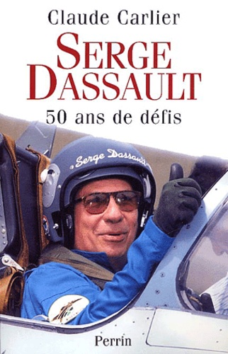 Claude Carlier - Serge Dassault. 50 Ans De Defis.