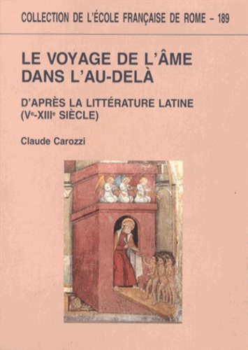 Claude Carozzi - Le voyage de l'âme dans l'au-delà d'après la littérature latine (Ve-XIIIe siècle).