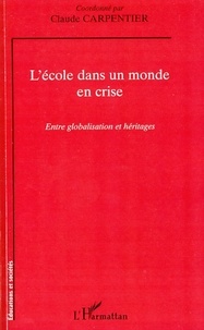 Claude Carpentier - L'école dans un monde en crise - Entre globalisation et héritages.