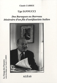 Claude Carrez - Ugo Iannucci, des Baraques au Barreau - Itinéraire d'un fils d'antifasciste italien.