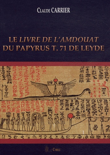Claude Carrier - Le Livre de l'Amdouat du Papyrus T.71 de Leyde.