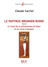 Claude Carrier - Le papyrus Bremner-Rhind - Tome 3, Le rituel de la présentation de Sokar et les noms d'Apophis.