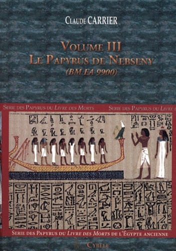 Claude Carrier - Série des papyrus du Livre des Morts de l'Egypte ancienne - Volume 3, Le papyrus de Nebseny (BM EA 9900).
