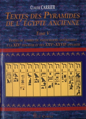 Claude Carrier - Textes des Pyramides de l'Egypte ancienne - Tome 5, Textes de tombes de particuliers antérieures à la XIXe dynastie et des XXVe-XXVIIe dynastie.