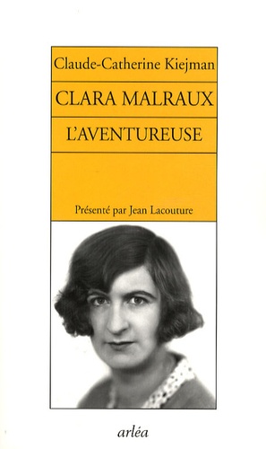 Claude-Catherine Kiejman - Clara Malraux l'aventureuse.