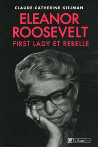 Claude-Catherine Kiejman - Eléonore Roosevelt - First Lady et rebelle.