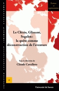 Claude Cavallero - Le Clézio, Glissant, Segalen : la quête comme déconstruction de l'aventure - Acte du colloque de Chambéry (décembre 2010).