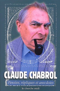 Claude Chabrol - Pensees, Repliques Et Anecdotes.