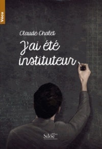 Claude Chalet - J'ai été instituteur.