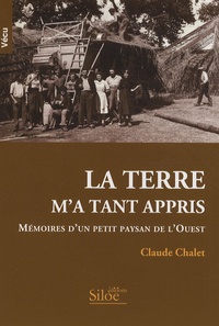 Claude Chalet - La terre m'a tant appris - Mémoires d'un petit paysan de l'Ouest.