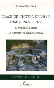 Claude Chaminas - Place de l'hôtel de ville Nîmes 1965-1977 - Le mandat de l'audace 1965-1971, La stagnation du deuxième mandat 1971-1977.