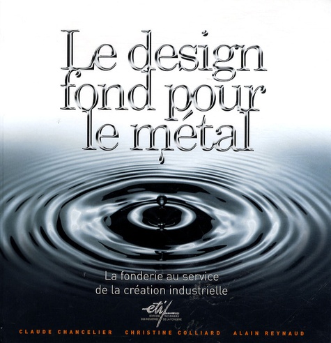 Claude Chancelier et Christine Colliard - Le design fond pour le métal - La fonderie au service de la création industrielle.