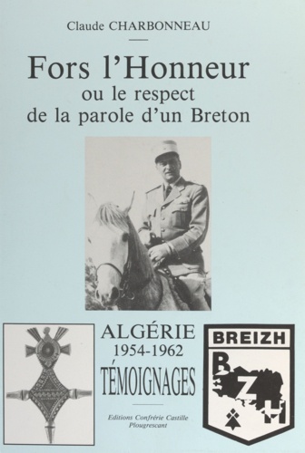 Fors l'honneur. Ou Le respect de la parole d'un Breton. Algérie 1954-1962, témoignages