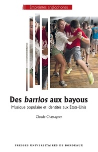 Claude Chastagner - Des barrios aux bayous - Musique populaire et identité aux Etats-Unis.