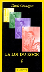 Claude Chastagner - La Loi Du Rock. Ambivalence Et Sacrifice Dans La Musique Populaire Anglo-Americaine.