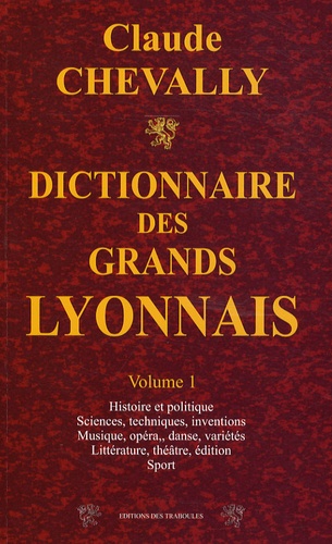 Claude Chevally - Dictionnaire des grands Lyonnais - Volume 1.