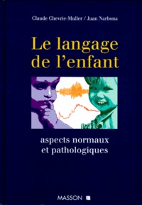 Claude Chevrie-Muller et Juan Narbona - Le langage de l'enfant - Aspects normaux et pathologiques.