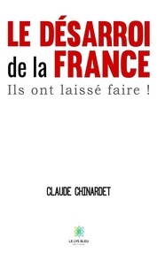 Claude Chinardet - Le désarroi de la France - Ils ont laissé faire !.