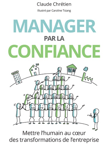 Manager par la confiance. Mettre l'humain au coeur des transformations de l'entreprise