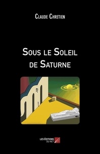 Claude Chrétien - Sous le Soleil de Saturne.