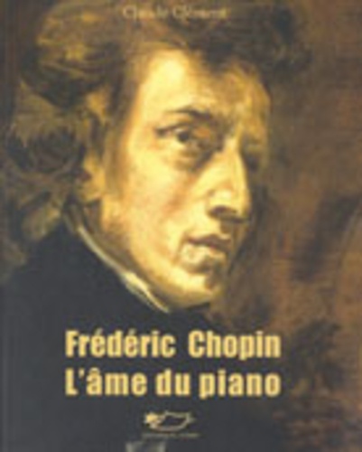 Claude Clément - Frédéric Chopin, l'âme du piano.