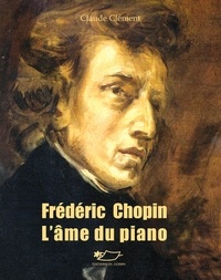 Claude Clément - Frédéric Chopin, l'âme du piano.
