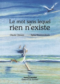 Claude Clément et Sylvie Montmoulineix - Le mot sans lequel rien n'existe.