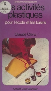Claude Cléro et Robert Gloton - Les activités plastiques - Pour l'école et les loisirs.