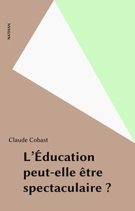 Claude Cobast - L'Éducation peut-elle être spectaculaire ?.